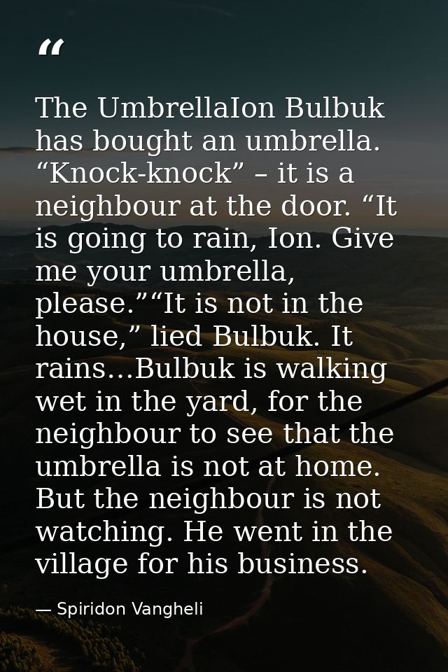 The UmbrellaIon Bulbuk has bought an umbrella. “Knock-knock” – it is a neighbour at the door. “It is going to rain, Ion. — Spiridon Vangheli