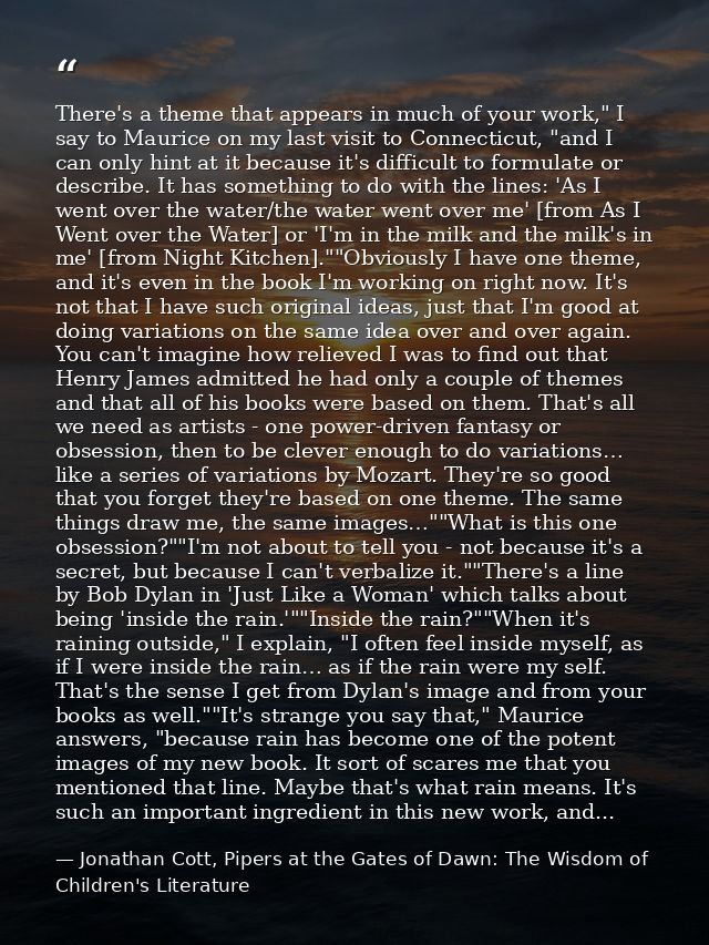 There's a theme that appears in much of your work," I say to Maurice on my last visit to Connecticut, "and I can only hi — Jonathan Cott, Pipers at the Gates of Dawn: The Wisdom of Children's Literature