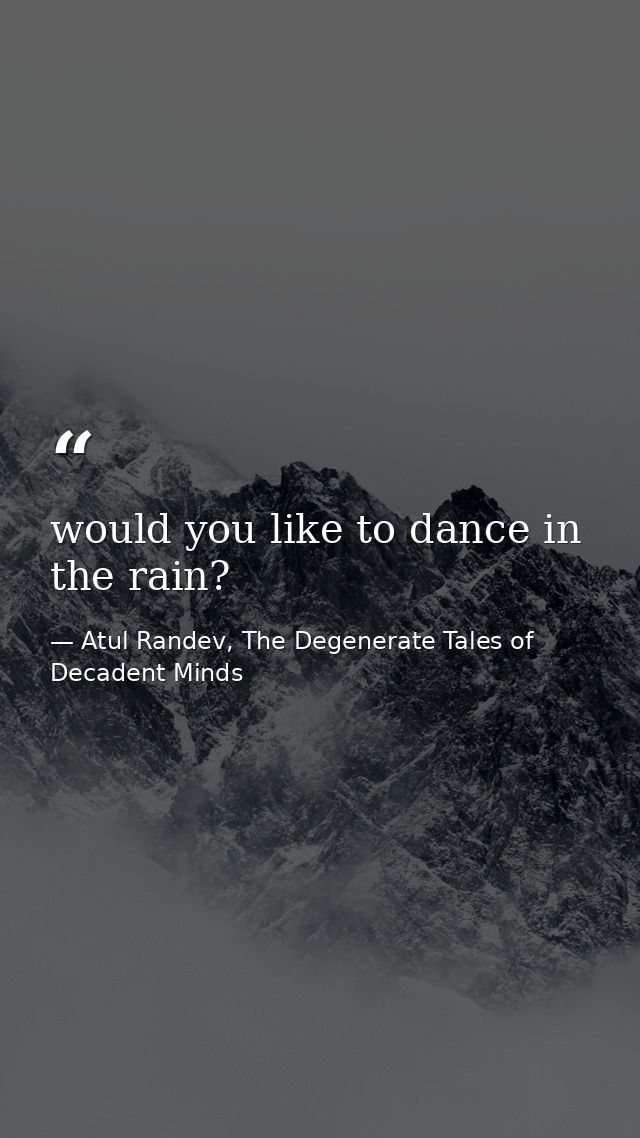 would you like to dance in the rain? — Atul Randev, The Degenerate Tales of Decadent Minds