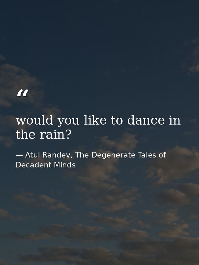 would you like to dance in the rain? — Atul Randev, The Degenerate Tales of Decadent Minds