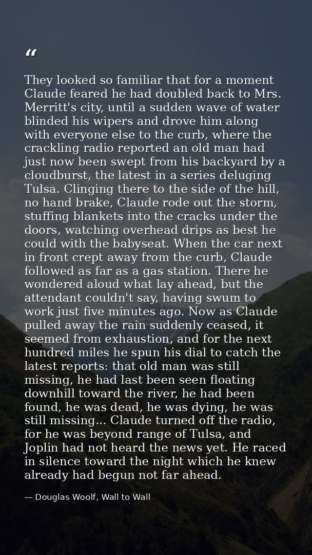 They looked so familiar that for a moment Claude feared he had doubled back to Mrs. Merritt's city, until a sudden wave  — Douglas Woolf, Wall to Wall