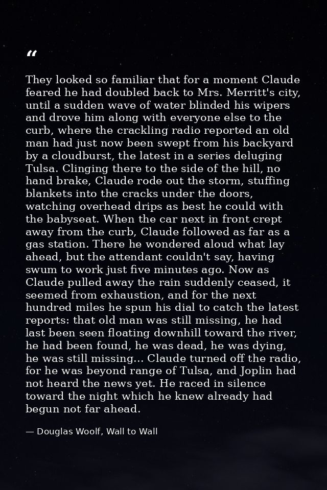 They looked so familiar that for a moment Claude feared he had doubled back to Mrs. Merritt's city, until a sudden wave  — Douglas Woolf, Wall to Wall