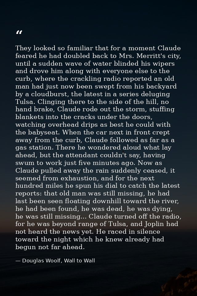 They looked so familiar that for a moment Claude feared he had doubled back to Mrs. Merritt's city, until a sudden wave  — Douglas Woolf, Wall to Wall