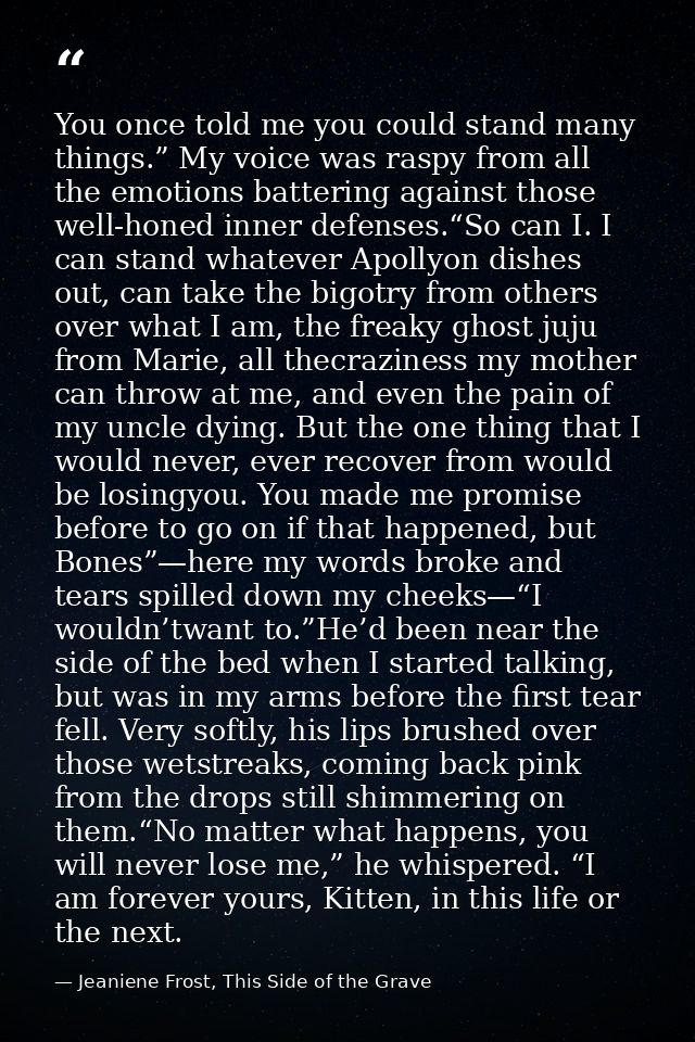 You once told me you could stand many things.” My voice was raspy from all the emotions battering against those well-hon — Jeaniene Frost, This Side of the Grave