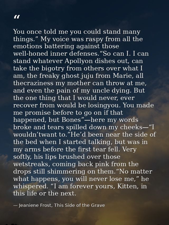 You once told me you could stand many things.” My voice was raspy from all the emotions battering against those well-hon — Jeaniene Frost, This Side of the Grave