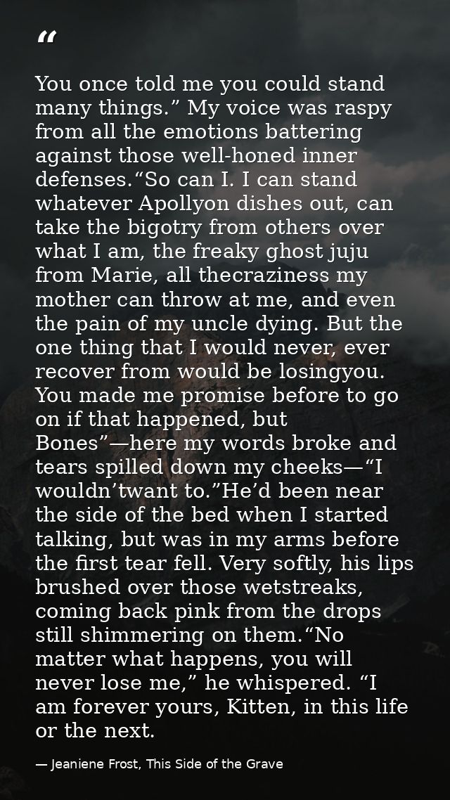 You once told me you could stand many things.” My voice was raspy from all the emotions battering against those well-hon — Jeaniene Frost, This Side of the Grave