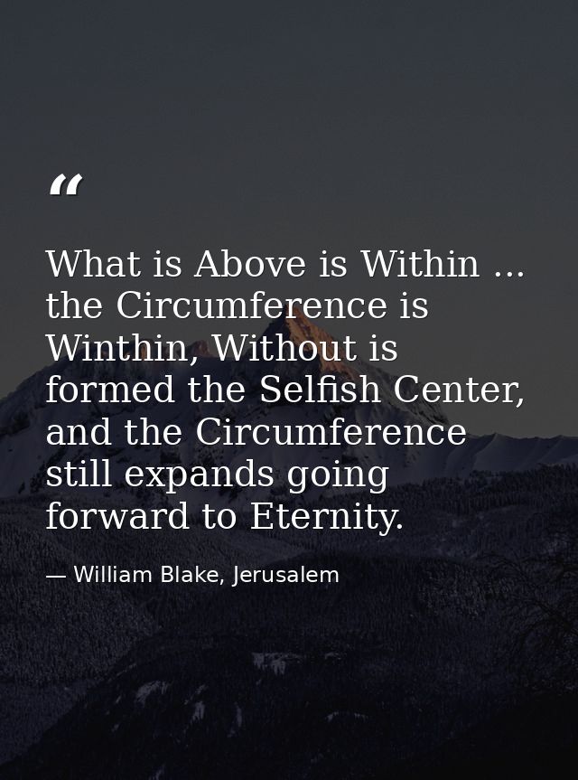 What is Above is Within ... the Circumference is Winthin, Without is formed the Selfish Center, and the Circumference st — William Blake, Jerusalem
