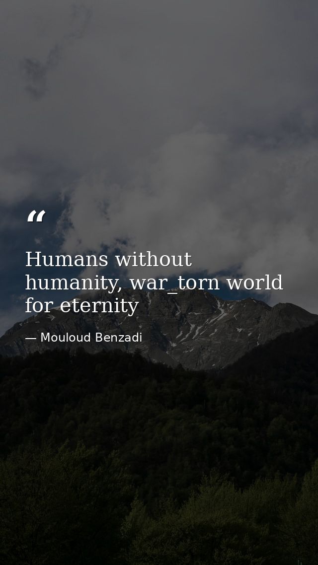 Humans without humanity, war_torn world for eternity — Mouloud Benzadi
