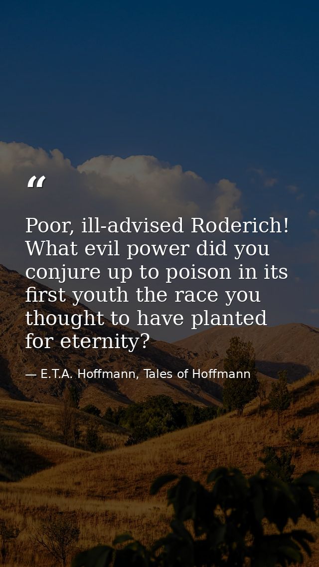 Poor, ill-advised Roderich! What evil power did you conjure up to poison in its first youth the race you thought to have — E.T.A. Hoffmann, Tales of Hoffmann
