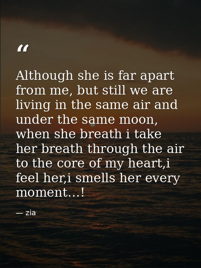 Although she is far apart from me, but still we are living in the same air and under the same moon, when she breath i ta — zia