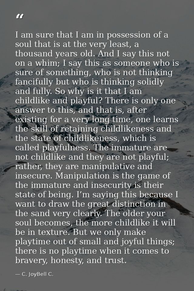 I am sure that I am in possession of a soul that is at the very least, a thousand years old. And I say this not on a whi — C. JoyBell C.