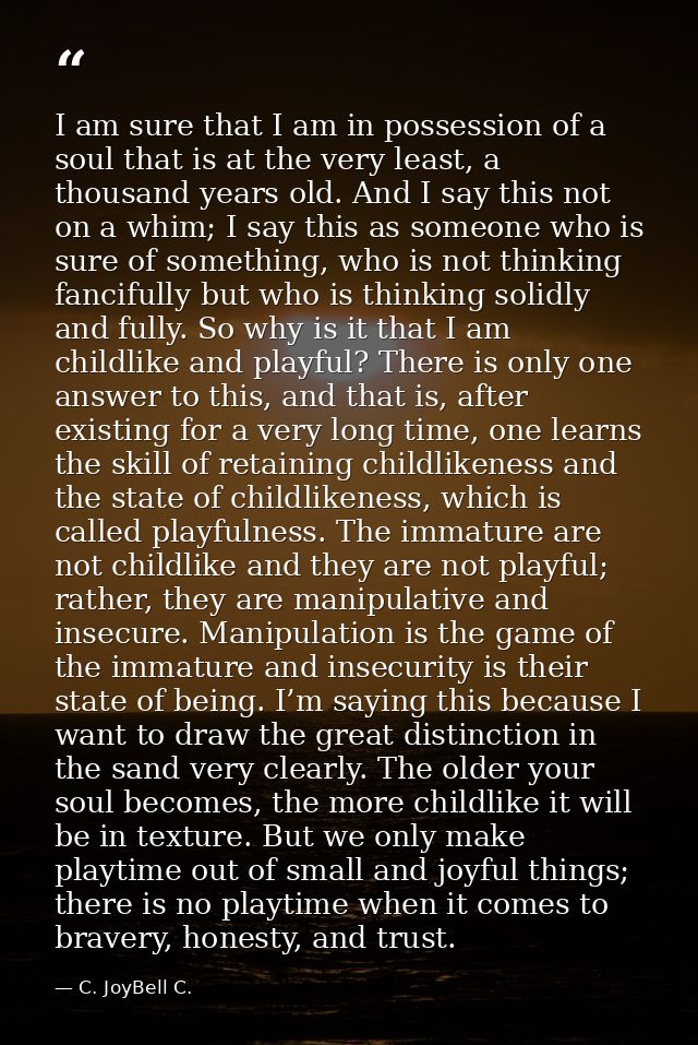 I am sure that I am in possession of a soul that is at the very least, a thousand years old. And I say this not on a whi — C. JoyBell C.