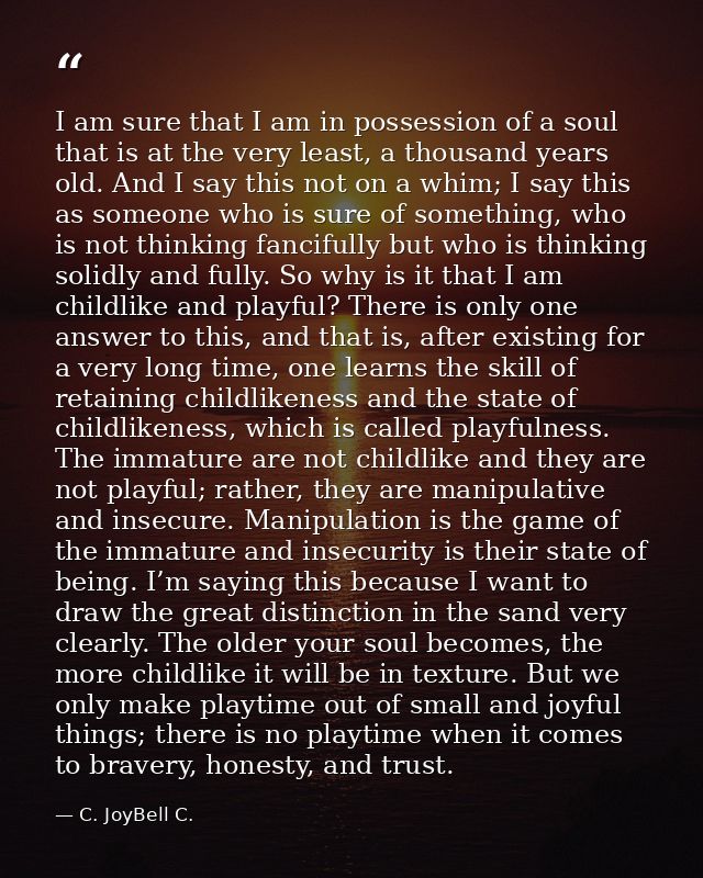I am sure that I am in possession of a soul that is at the very least, a thousand years old. And I say this not on a whi — C. JoyBell C.
