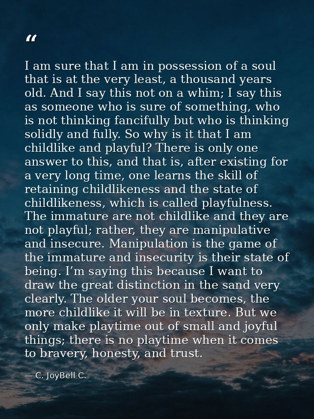 I am sure that I am in possession of a soul that is at the very least, a thousand years old. And I say this not on a whi — C. JoyBell C.