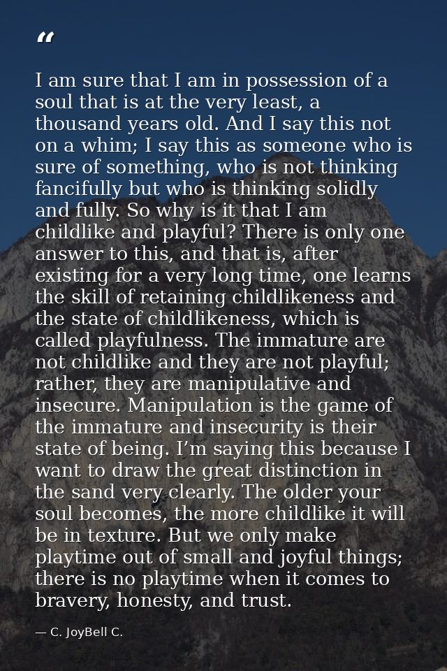 I am sure that I am in possession of a soul that is at the very least, a thousand years old. And I say this not on a whi — C. JoyBell C.