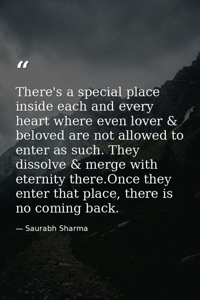 There's a special place inside each and every heart where even lover & beloved are not allowed to enter as such. They di — Saurabh Sharma