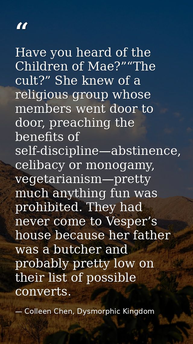 Have you heard of the Children of Mae?”“The cult?” She knew of a religious group whose members went door to door, preach — Colleen Chen, Dysmorphic Kingdom