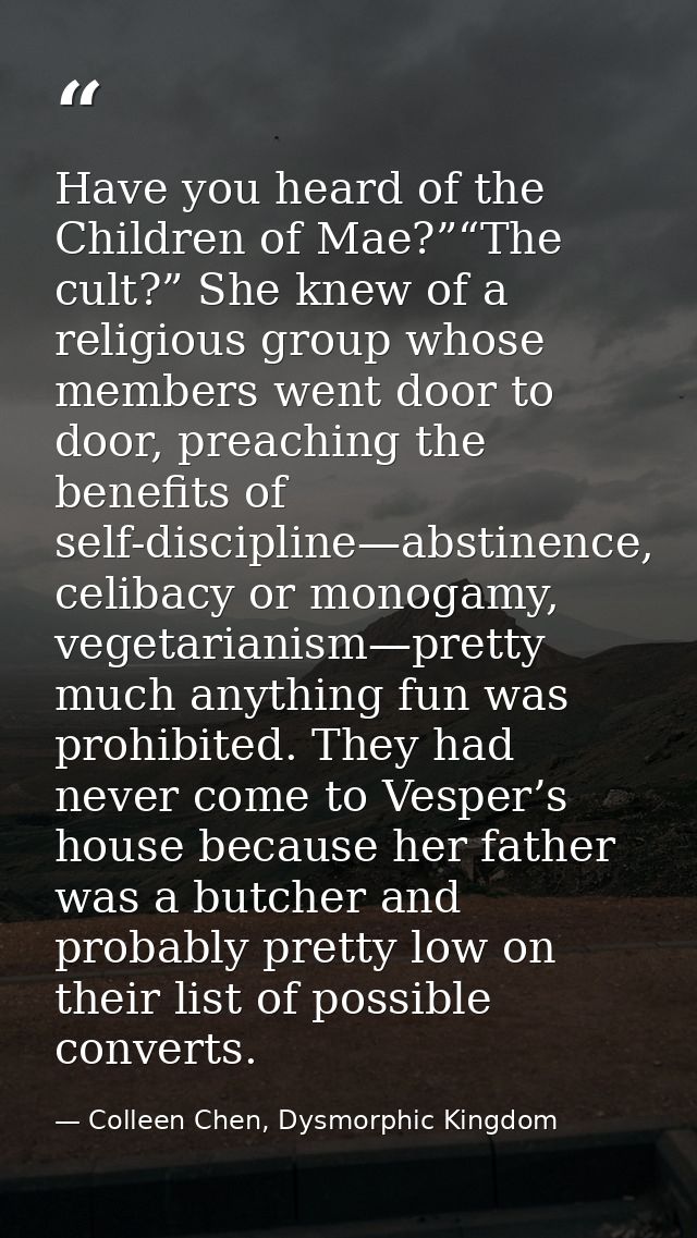 Have you heard of the Children of Mae?”“The cult?” She knew of a religious group whose members went door to door, preach — Colleen Chen, Dysmorphic Kingdom