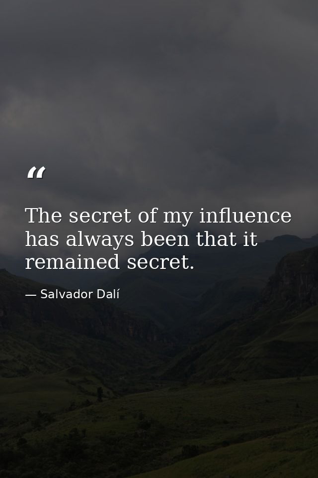 The secret of my influence has always been that it remained secret. — Salvador Dalí