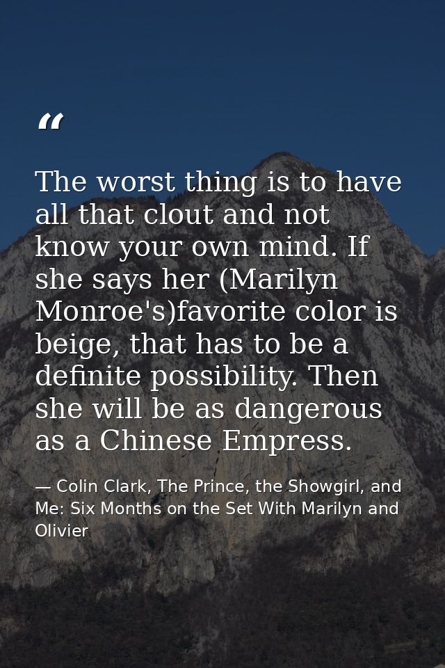 The worst thing is to have all that clout and not know your own mind. If she says her (Marilyn Monroe's)favorite color i — Colin Clark, The Prince, the Showgirl, and Me: Six Months on the Set With Marilyn and Olivier