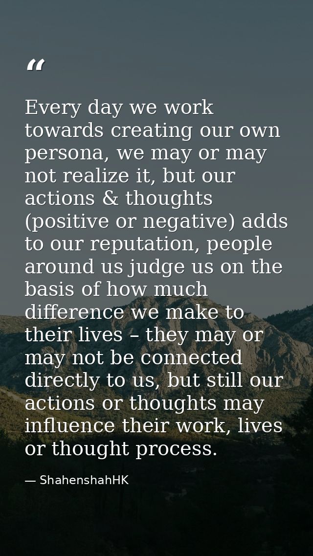 Every day we work towards creating our own persona, we may or may not realize it, but our actions & thoughts (positive o — ShahenshahHK
