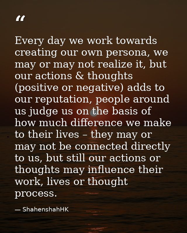 Every day we work towards creating our own persona, we may or may not realize it, but our actions & thoughts (positive o — ShahenshahHK