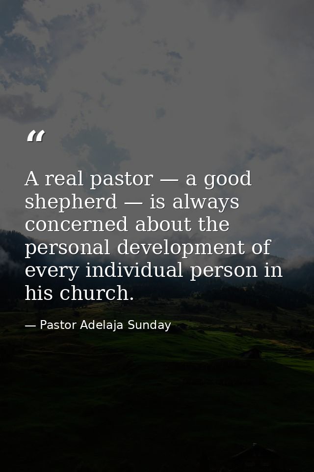 A real pastor — a good shepherd — is always concerned about the personal development of every individual person in his c — Pastor Adelaja Sunday