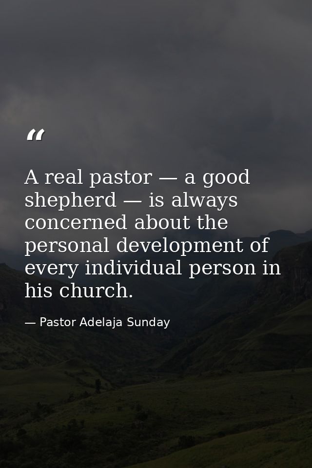 A real pastor — a good shepherd — is always concerned about the personal development of every individual person in his c — Pastor Adelaja Sunday