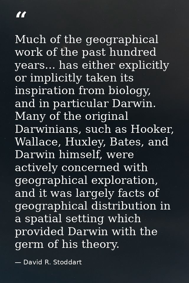 Much of the geographical work of the past hundred years... has either explicitly or implicitly taken its inspiration fro — David R. Stoddart