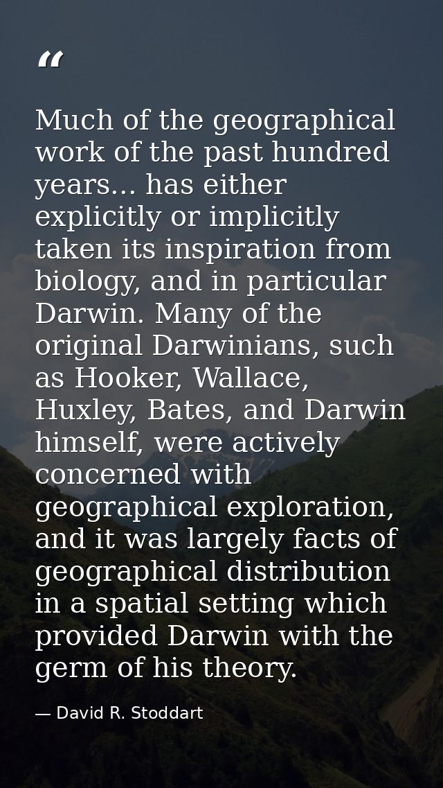 Much of the geographical work of the past hundred years... has either explicitly or implicitly taken its inspiration fro — David R. Stoddart
