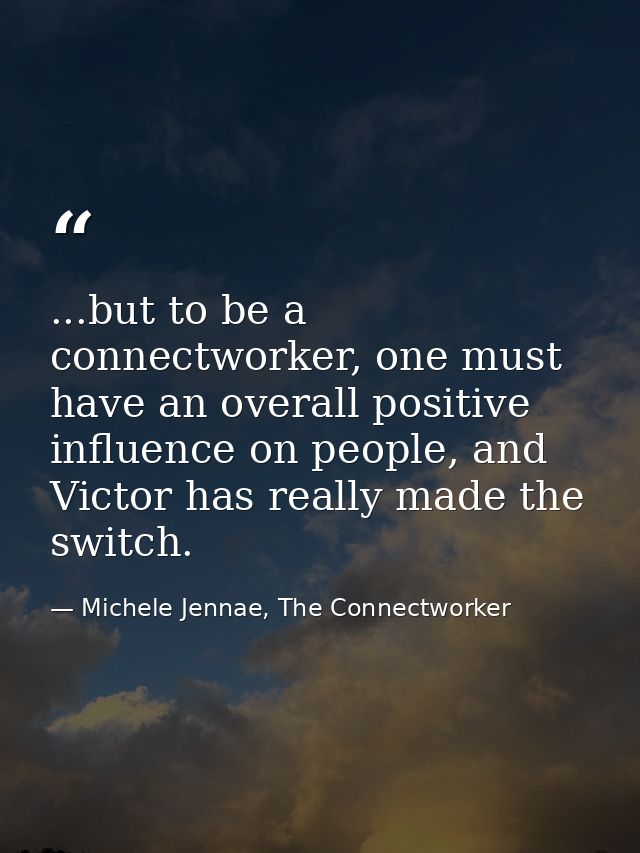 ...but to be a connectworker, one must have an overall positive influence on people, and Victor has really made the swit — Michele Jennae, The Connectworker