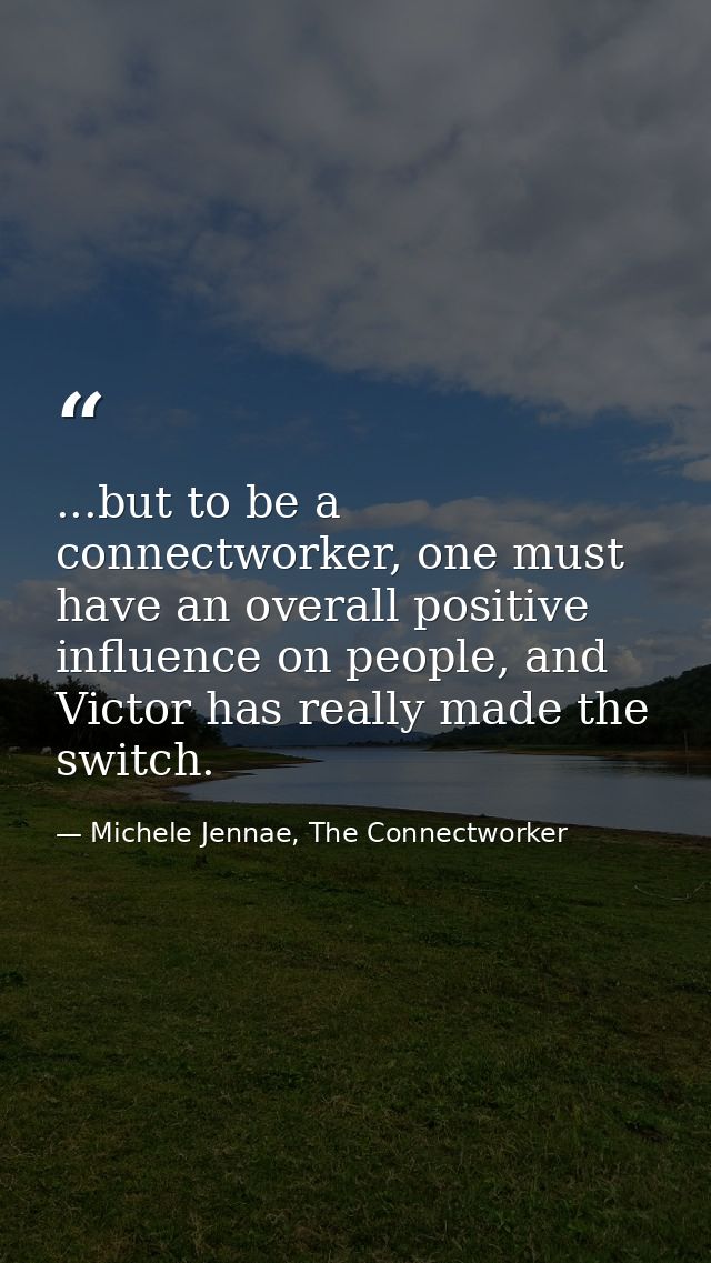 ...but to be a connectworker, one must have an overall positive influence on people, and Victor has really made the swit — Michele Jennae, The Connectworker