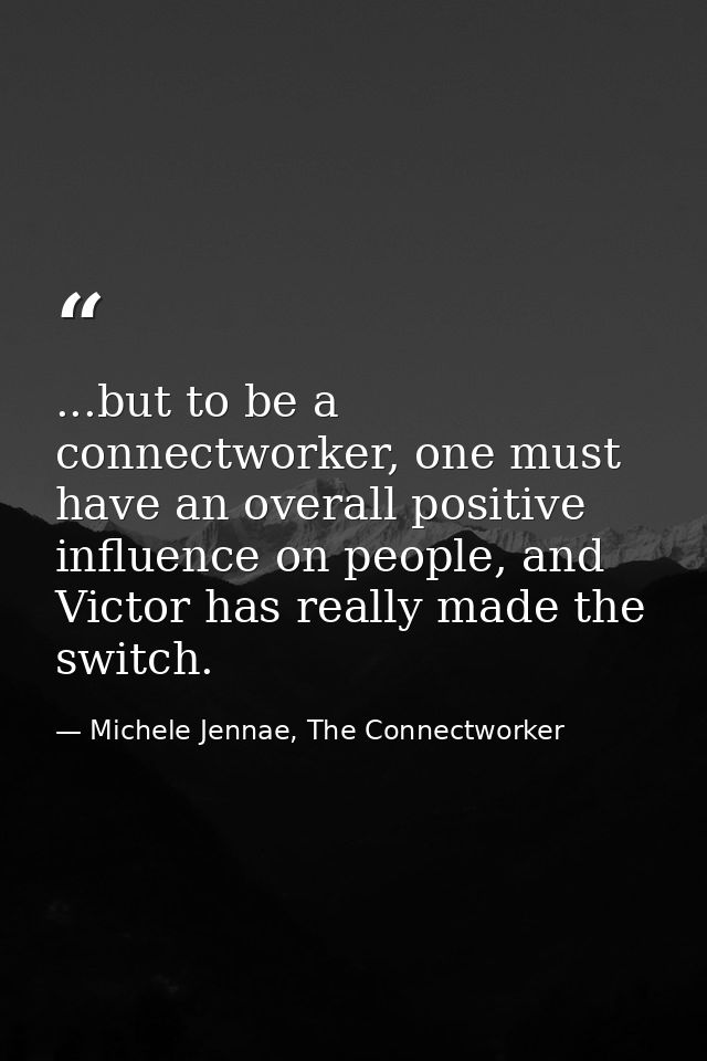 ...but to be a connectworker, one must have an overall positive influence on people, and Victor has really made the swit — Michele Jennae, The Connectworker