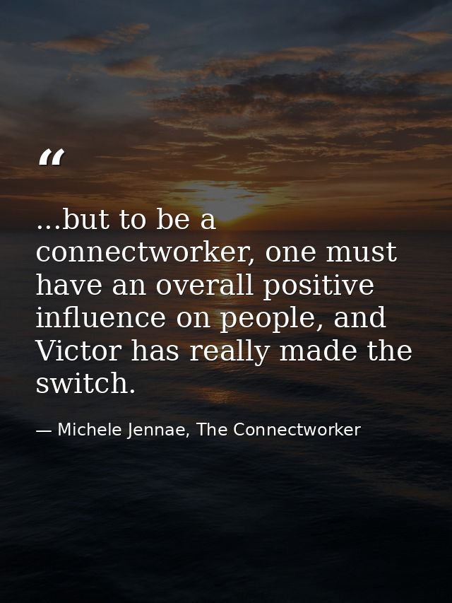 ...but to be a connectworker, one must have an overall positive influence on people, and Victor has really made the swit — Michele Jennae, The Connectworker