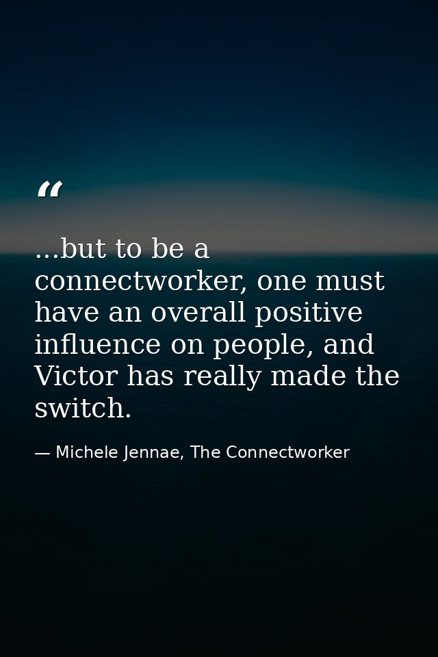 ...but to be a connectworker, one must have an overall positive influence on people, and Victor has really made the swit — Michele Jennae, The Connectworker
