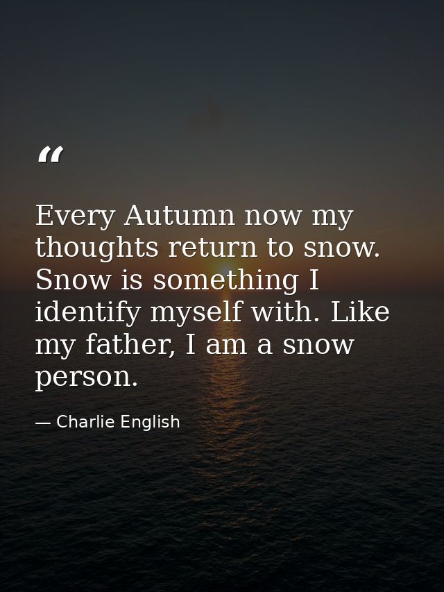 Every Autumn now my thoughts return to snow. Snow is something I identify myself with. Like my father, I am a snow perso — Charlie English