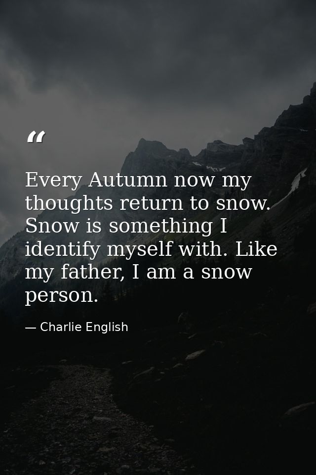 Every Autumn now my thoughts return to snow. Snow is something I identify myself with. Like my father, I am a snow perso — Charlie English