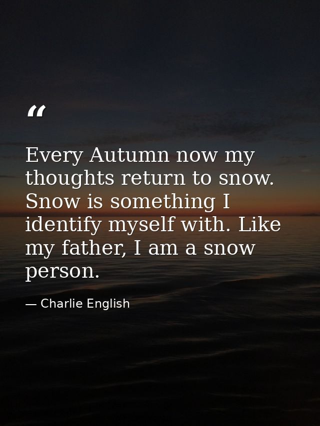 Every Autumn now my thoughts return to snow. Snow is something I identify myself with. Like my father, I am a snow perso — Charlie English