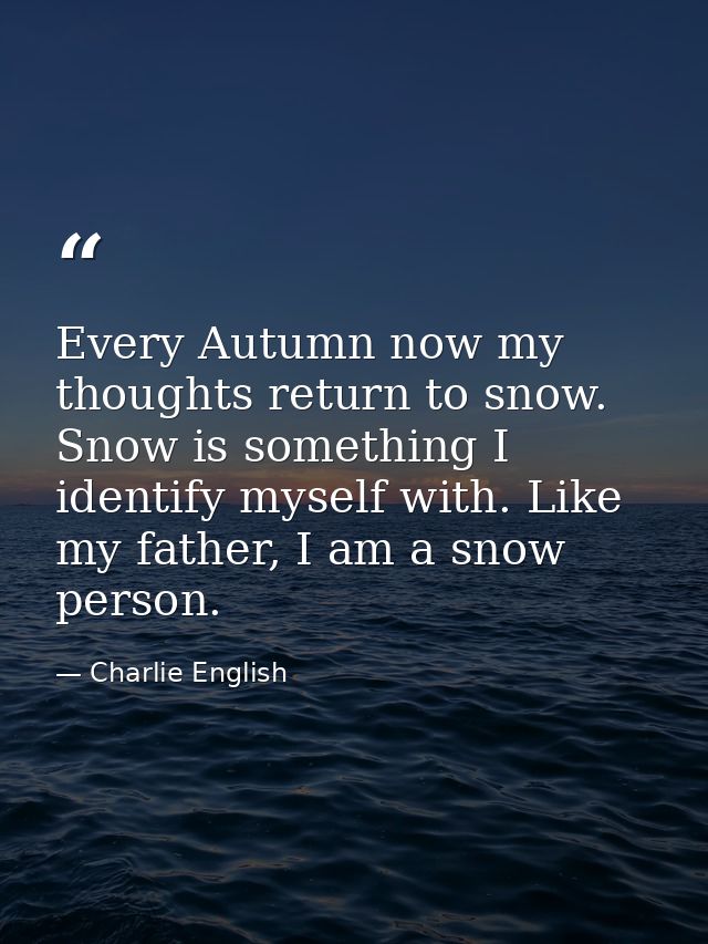 Every Autumn now my thoughts return to snow. Snow is something I identify myself with. Like my father, I am a snow perso — Charlie English