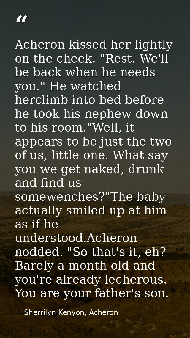 Acheron kissed her lightly on the cheek. "Rest. We'll be back when he needs you." He watched herclimb into bed before he — Sherrilyn Kenyon, Acheron