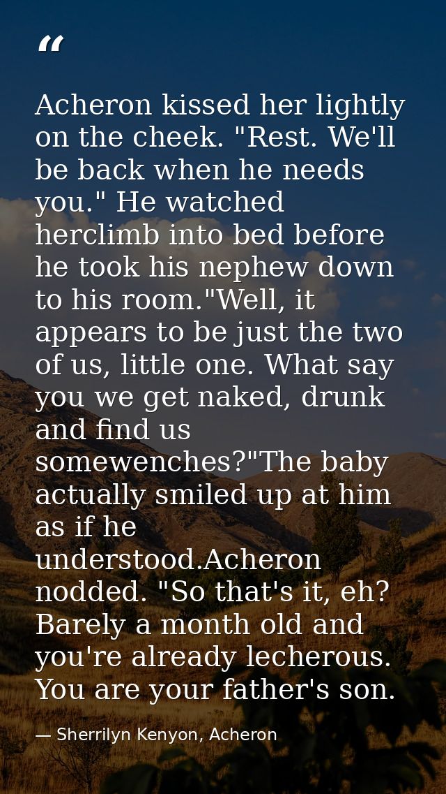 Acheron kissed her lightly on the cheek. "Rest. We'll be back when he needs you." He watched herclimb into bed before he — Sherrilyn Kenyon, Acheron