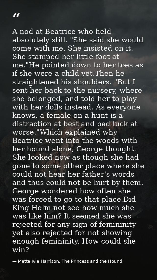 A nod at Beatrice who held absolutely still. "She said she would come with me. She insisted on it. She stamped her littl — Mette Ivie Harrison, The Princess and the Hound
