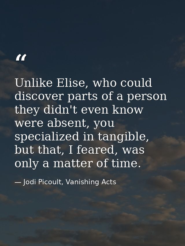 Unlike Elise, who could discover parts of a person they didn't even know were absent, you specialized in tangible, but t — Jodi Picoult, Vanishing Acts