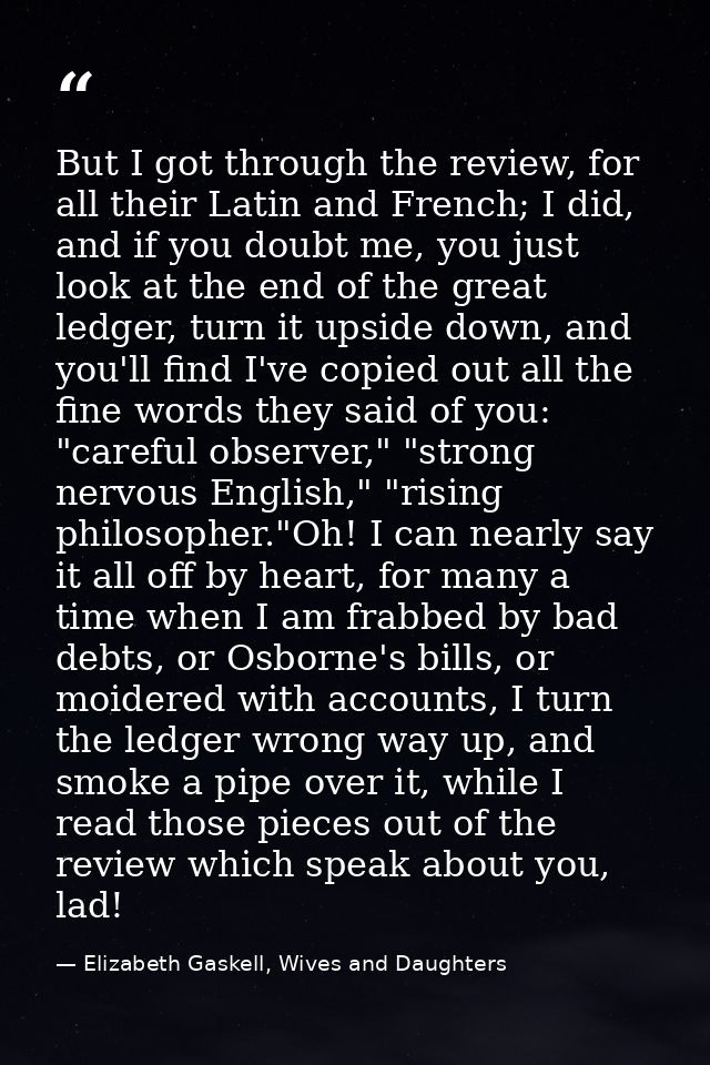 But I got through the review, for all their Latin and French; I did, and if you doubt me, you just look at the end of th — Elizabeth Gaskell, Wives and Daughters