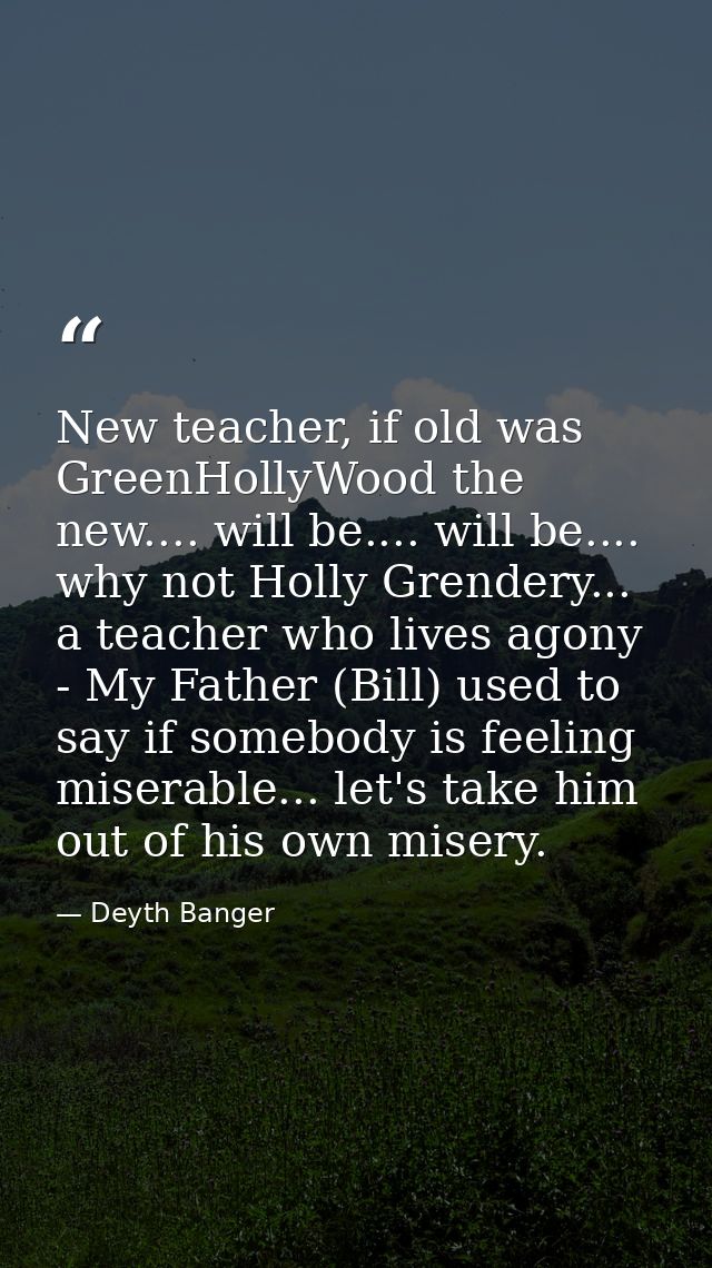 New teacher, if old was GreenHollyWood the new.... will be.... will be.... why not Holly Grendery... a teacher who lives — Deyth Banger