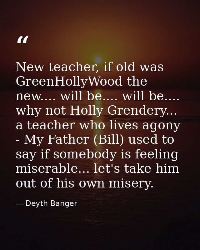 New teacher, if old was GreenHollyWood the new.... will be.... will be.... why not Holly Grendery... a teacher who lives — Deyth Banger