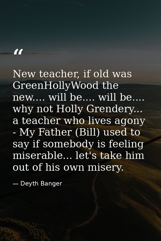 New teacher, if old was GreenHollyWood the new.... will be.... will be.... why not Holly Grendery... a teacher who lives — Deyth Banger