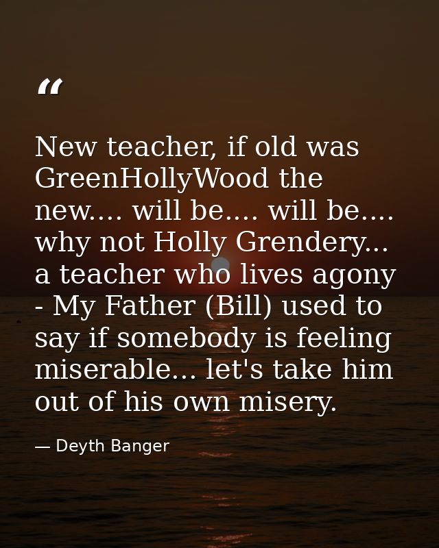 New teacher, if old was GreenHollyWood the new.... will be.... will be.... why not Holly Grendery... a teacher who lives — Deyth Banger