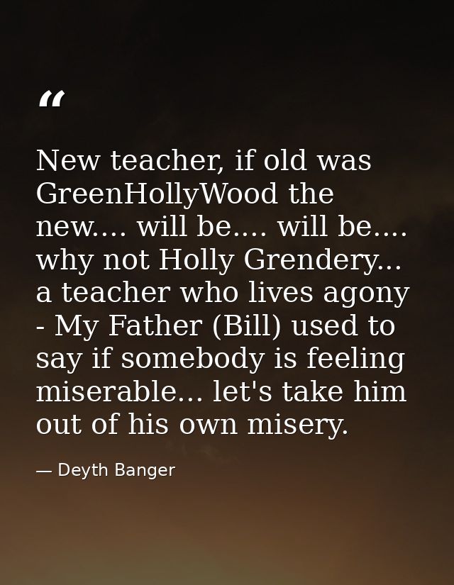 New teacher, if old was GreenHollyWood the new.... will be.... will be.... why not Holly Grendery... a teacher who lives — Deyth Banger