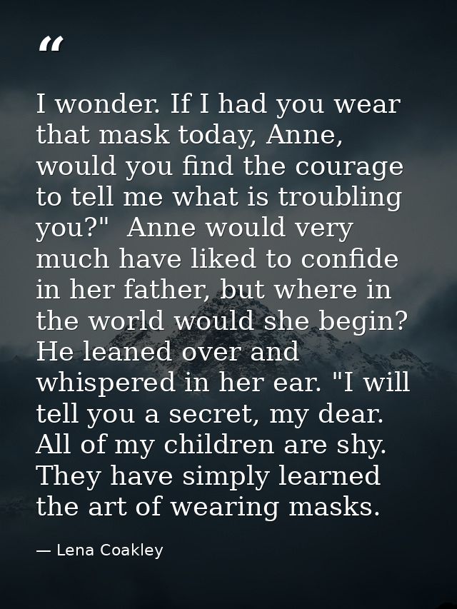 I wonder. If I had you wear that mask today, Anne, would you find the courage to tell me what is troubling you?"  Anne w — Lena Coakley